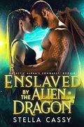 Enslaved By The Alien Dragon (Galactic Alpha's Conquest #4) by Stella Cassy