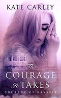 The Courage It Takes (Courage of Krysset #1) by Kate Carley
