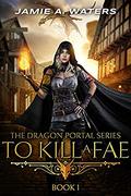 To Kill a Fae (The Dragon Portal #1) by Jamie A. Waters