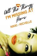 All the Things I'm Missing at Home by Nikki Michelle