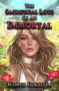 The Sacrificial Love of an Immortal (Immortal Supers #3) by Kurtis Eckstein
