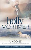 Undone Book 5: The Murphy Series by Holly Mortimer