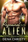 Rescued by the Alien (Alien Protector #3) by Dena Christy