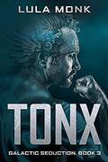 Tonx: Book Three in the Galactic Seduction Alien Abduction Romance Series by Lula Monk