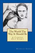 The World The Way It Should Be: A Coming Out Story by Michelle Arnold