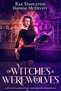 Of Witches and Werewolves (Arcanum Academy of the Darling Dreadfuls #1) by Daphne McDevitt