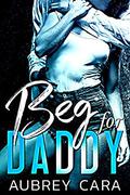 Beg for Daddy by Aubrey Cara