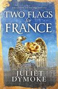 Two Flags for France: Love, grief and glory in post-Revolution France by Juliet Dymoke