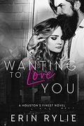 Wanting to Love You (Houston's Finest #3) by Erin Rylie