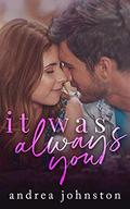 It Was Always You: A Friends to Lovers Small Town Romance by Andrea Johnston