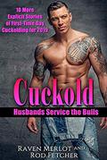 Cuckold Husbands Service the Bulls: 10 More Explicit Stories of First-Time Gay Cuckolding for 2019 (Cuckold Husbands Service the Bulls Short Stories #3) by Rod Fetcher