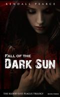 Fall of the Dark Sun (The Blood Lust Plague Trilogy #3) by Kendall Pearce