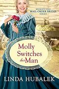 Molly Switches her Man (The Mismatched Mail-Order Brides #6) by Linda K. Hubalek