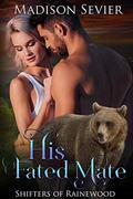 His Fated Mate  (Shifters of Rainewood) by Madison Sevier