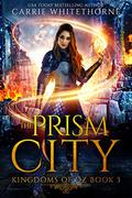 The Prism City (Kingdoms of Oz #3) by Carrie Whitethorne