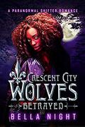 Betrayed: A Paranormal Shifter Romance Novel (Crescent City Wolves #5) by Bella Night