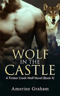 Wolf in the Castle (A Timber Creek Wolf Novel #4) by Amerine Graham