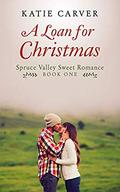 A Loan for Christmas: Spruce Valley Sweet Romance: Book One by Katie Carver