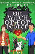For Witch or For Poorer (Paranormal Wedding Planners #5) by A.E. Jones