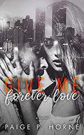 Give Me Forever Love (Give Me #3) by Paige P. Horne