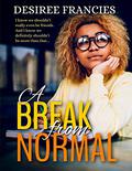 A Break From Normal by Desiree Francies