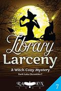 Library Larceny: A Witch Cozy Mystery (Dark Lake Chronicles #7) by Raven Snow