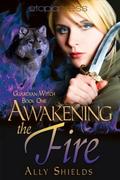 Awakening the Fire (Guardian Witch #1) by Ally Shields