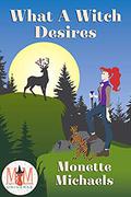 What A Witch Desires (Magic and Mayhem Universe) by Monette Michaels