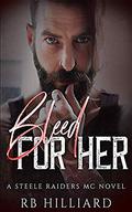 Bleed For Her  (Steele Raiders MC) by RB Hilliard
