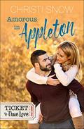 Amorous in Appleton (Ticket to True Love) by Christi Snow
