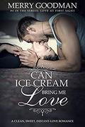 Can Ice Cream Bring Me Love?: A Clean Sweet Instant Love Romance (Love at First Sight #4) by Merry Goodman