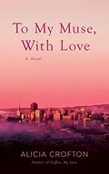 To My Muse, With Love by Alicia Crofton