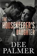 The Housekeepers Daughter: A steamy romantic suspense novel by Dee Palmer