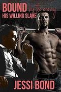Bound by the Enemy: His Willing Slave by Jessi Bond