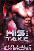 HIs To Take: A Post-Apocalyptic Alien Overlord Romance (New Earth #1) by Selina Coffey