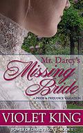 Mr. Darcy's Missing Bride: A Pride and Prejudice Variation (Power of Darcy's Love #1) by Violet King