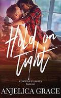 Hold on Tight (Cowboys & Angels #1) by Anjelica Grace