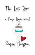 The Last Drop: a Maya Davis novel (The Maya Davis #5) by Erynn Mangum