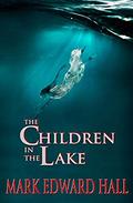The Children in the Lake by Mark Edward Hall