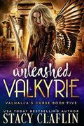 Unleashed Valkyrie (Valhalla's Curse #5) by Stacy Claflin