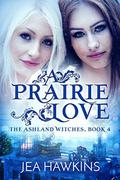 A Prairie Love (The Ashland Witches #4) by Jea Hawkins