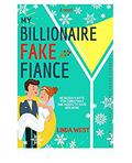 My Billionaire Fake Fiance: An Enemies to Lovers Stand Alone Holiday Romance by Linda West