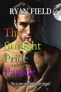 The Straight Pride Parade: This is one night he’ll never forget! by Ryan Field
