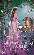 The Rose Princess: A Sleeping Beauty Retelling by Ivy Hollins