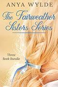 The Fairweather Sisters Series : Books 1-3 by Anya Wylde