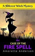 The Case of the Fire Spell: A Hillcrest Witch Mystery (Hillcrest Witch Cozy Mystery #11) by Amorette Anderson