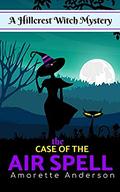 The Case of the Air Spell: A Hillcrest Witch Mystery (Hillcrest Witch Cozy Mystery #9) by Amorette Anderson