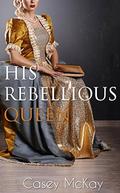 His Rebellious Queen by Casey McKay