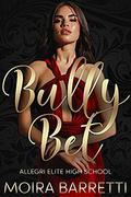 Bully Bet (Allegri Elite High School #1) by Moira Barretti