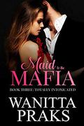 Totally Intoxicated (Maid to the Mafia #3) by Wanitta Praks